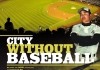 City Without Baseball <br />©  Pro Fun Media