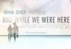 And While We Were Here