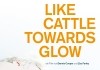 Like Cattle Towards Glow