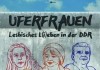 Uferfrauen - Lesbisches L(i)eben in der DDR <br />©  dejavu filmverleih