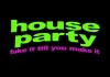 House Party   Fake it till you make it