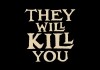 They Will Kill You